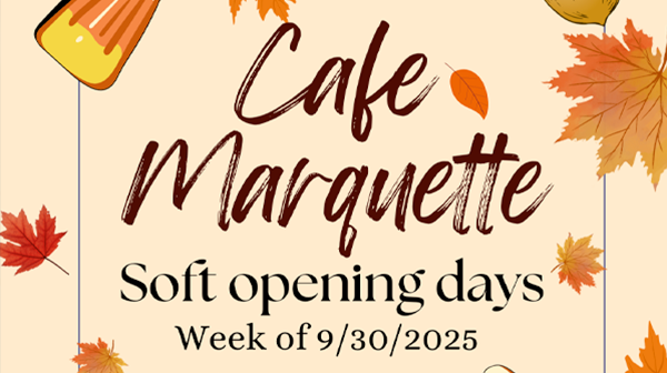 Cafe Marquette Soft Opening days week of 9-30-2025