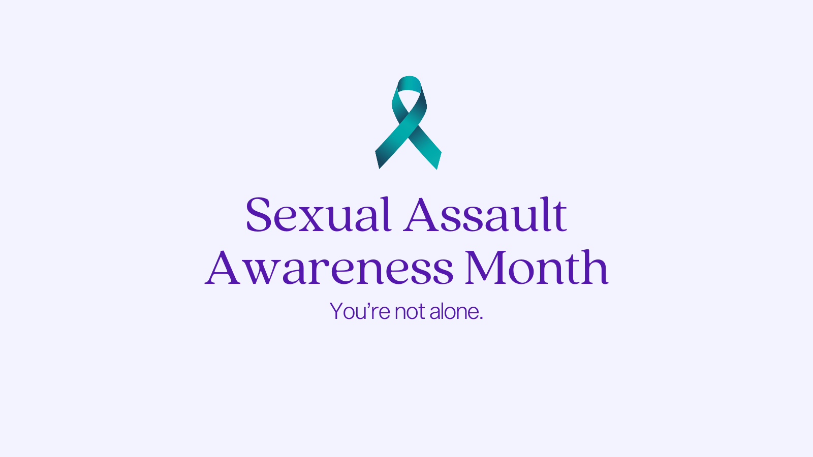 Sexual Assault Awareness Month - You're not alone.