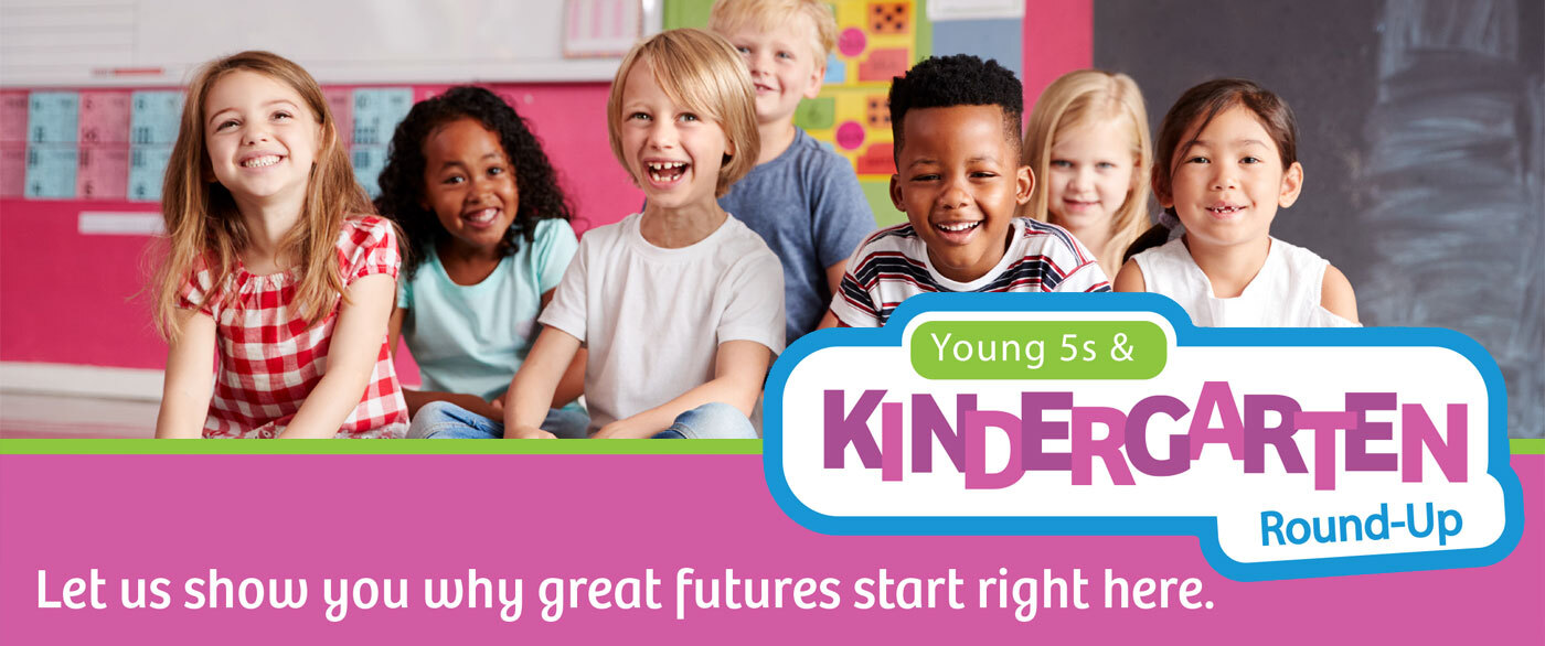 Young 5s and Kindergarten Round Up- Let us show you why great futures start right here.